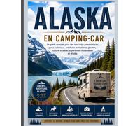 ALASKA EN CAMPING-CAR: Guide complet des road trips panoramiques, des parcs nationaux, des aventures animalières, des glaciers, de la culture locale et des expériences inoubliables en Alaska