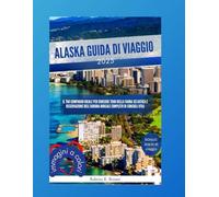 Alaska guida di viaggio 2025: il tuo compagno ideale per crociere, tour della fauna selvatica e osservazione dell'aurora boreale, completo di consigli utili
