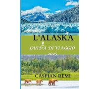 Alaska GUIDA DI VIAGGIO 2025: Paesaggi maestosi, natura selvaggia e avventure indimenticabili nell'ultima frontiera