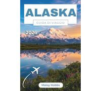 Alaska Guida Di Viaggio 2026: La tua guida pratica per crociere, viaggi in treno, avvistamento di orsi, aurore boreali ed esperienze nella natura selvaggia che caratterizzano l'estremo Nord.