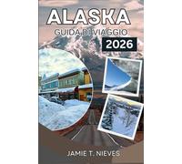 Alaska Guida Di Viaggio 2026: Percorsi ferroviari panoramici, crociere sui ghiacciai, avvistamento della fauna selvatica, città costiere e itinerari pratici.
