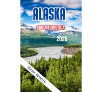 ALASKA Guida turistica 2025: Tutto ciò di cui hai bisogno per un'avventura indimenticabile in Alaska: scopri i migliori luoghi, esperienze e consigli per rendere il tuo viaggio davvero memorabile.