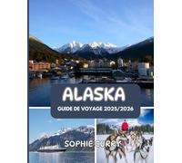 Alaska GUIDE DE VOYAGE 2025/2026: Explorez la dernière frontière : glaciers, faune, parcs nationaux, croisières et aventure.