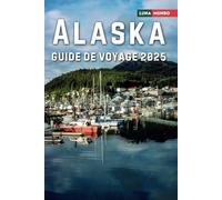Alaska Guide de Voyage 2025: Le manuel du voyageur ultime pour des aventures inoubliables, les principales attractions et les secrets locaux
