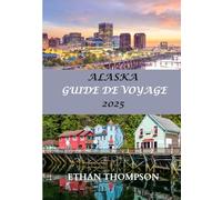 ALASKA GUIDE DE VOYAGE 2025: Paysages majestueux, aventures en plein air palpitantes et riche patrimoine culturel à travers la dernière frontière