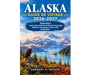 Alaska Guide de voyage 2026-2027: Itinéraires autour des sommets du Denali, du passage intérieur, des glaciers et des villes frontalières