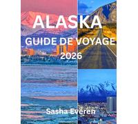 ALASKA GUIDE DE VOYAGE 2026: Découvrez parcs nationaux, glaciers et croisières, avec road trips, aurores boréales, aventures animalières et expériences culturelles dans la dernière frontière