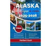 ALASKA GUIDE DE VOYAGE CROISIÈRE 2025-2026: Votre guide complet pour les routes panoramiques, les parcs nationaux, les croisières et les aventures à Anchorage, Fairbanks, Juneau, Sitka et Ketchikan
