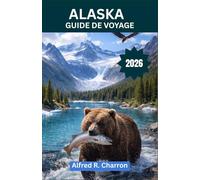 ALASKA GUIDE DE VOYAGE: De l'ovale auroral de Fairbanks aux ours bruns de Katmai, des mâts totémiques du Sud-Est et du silence de l'Arctique - Un voyage au cœur sauvage du Nord américain