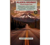 Alaska Highway Travel Guide 2026: Milepost Navigator, Hidden Campgrounds, and Wildlife Encounters for Overlanders, RVers, and Families - With Wildlife Timing Calendar and Campground Directory