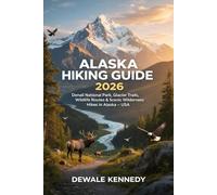 ALASKA HIKING GUIDE 2026: Denali National Park, Glacier Trails, Wildlife Routes & the Best Scenic Wilderness Hikes in Alaska - USA