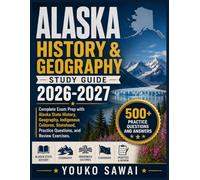 ALASKA HISTORY & GEOGRAPHY STUDY GUIDE 2026-2027: Complete Exam Prep with Alaska State History, Geography, Indigenous Cultures, Statehood, Practice Questions, and Review Exercises