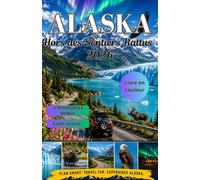Alaska Hors des Sentiers Battus 2026: Le guide ultime des routes panoramiques, des villes cachées, des arrêts aux glaciers, de l'observation de la ... et des itinéraires inoubliables en autotour
