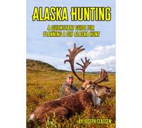 Alaska Hunting: A Quickstart Guide for Planning a DIY Alaska Hunt