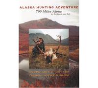 Alaska Hunting Adventure: 700 Miles Alone by Backpack and Raft