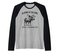 Alaska is Calling and I Moose Go Funny Manche Raglan