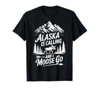 Alaska Is Calling And I Moose Go T-Shirt