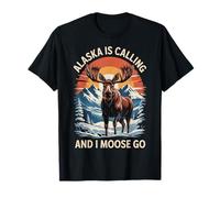 Alaska Is Calling And I Moose Go T-Shirt