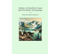Alaska, Its Southern Coast and the Sitkan Archipelago