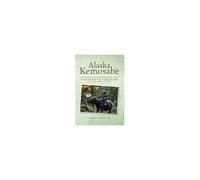Alaska Kemosabe: Outrageous, Resurrected, And Never Before Published Stories Of "The Great Land