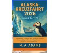 Alaska-Kreuzfahrt 2026 Reiseführer: Anlaufhäfen, Gletscher- und Tierbeobachtungen, Landausflüge und Insider-Tipps für eine stressfreie Kreuzfahrtplanung