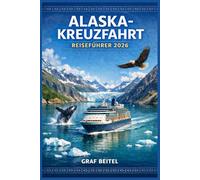 ALASKA-KREUZFAHRT REISEFÜHRER 2026: Erkunden Sie Gletscher und Küstenstädte mit einer detaillierten Reiseroutenplanung, Informationen zu den ... Bordprogramm für eine reibungslose Reise.
