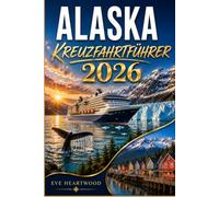 ALASKA KREUZFAHRTFÜHRER 2026: Ihr umfassender Begleiter für die Inside Passage, die Glacier Bay und Amerikas letzte Grenze vom Schiff bis zum Ufer