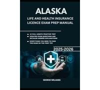 ALASKA LIFE AND HEALTH INSURANCE LICENSE EXAM PREP MANUAL: COMPREHENSIVE STUDY GUIDE WITH KEY CONCEPTS, PRACTICE QUESTIONS, AND TEST-TAKING TIPS TO HELP YOU PASS THE EXAM