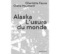 Alaska L'usure du monde - Charlotte Fauve - Seuil - broché - Récit