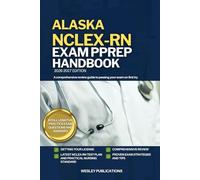 ALASKA NCLEX-RN EXAM PREP HANDBOOK: A Comprehensive Review Guide to Passing Your Exam on First Try