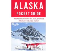 ALASKA POCKET GUIDE: Wild Wonderful Hidden Gem Trial and Arctic Adventure in the Last Frontier