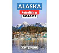 Alaska Reiseführer 2024-2025: Eine Umfassende Reise Durch Die Geheimnisse Der Letzten Grenze, Von Gletschergipfeln Bis Zur Ungezähmten Tundra