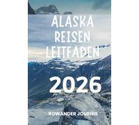 ALASKA REISEN LEITFADEN 2026: Reise durch atemberaubende Landschaften und reiche indigene Kultur