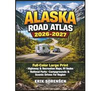 Alaska Road Atlas 2026-2027: Full-Color Large Print Highway & Recreation Maps, RV Routes, National Parks, Campgrounds & Scenic Drives for Every Region