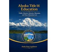 Alaska Title 14 Education: Public Schools, Libraries, Museums, and State Education Law