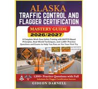 ALASKA TRAFFIC CONTROL AND FLAGGER CERTIFICATION MASTERY GUIDE 2026/2027: A Complete Work Zone Safety Training with MUTCD-Based Principles, ... Exams to Help You Pass Your on the First Try