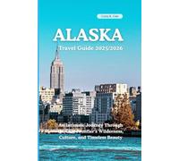 Alaska travel guide 2025/2026: An Intimate Journey Through the Last Frontier’s Wilderness, Culture, and Timeless Beauty