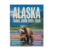 Alaska Travel Guide 2025-2026 (Full-Color): Step-by-Step Road Trips, Cruise Stops, Denali & Northern Lights Itineraries, Wildlife Viewing, National Parks, Off-the-Beaten-Path Adventures in the USA.