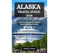 ALASKA TRAVEL GUIDE 2025: A Journey Through the Untamed Beauty of the Last Frontier