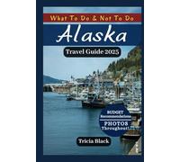ALASKA TRAVEL GUIDE 2025: Hidden Gems, Top Attractions, Places to visit, Budget Tips, Maps with QR Codes and More (Color Version)
