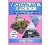 Alaska Travel Guide 2025: The Ultimate Adventure Handbook for Exploring the Last Frontier