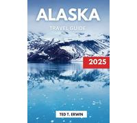 ALASKA TRAVEL GUIDE 2025: Unforgettable Road Trips and Scenic Routes Across the State