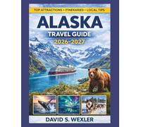 Alaska Travel Guide 2026-2027: A Complete Travel Planner with Itineraries, Northern Lights Viewing, Wildlife Adventures, and Insider Tips for Every Traveler