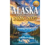 Alaska Travel Guide 2026-2027: Denali, Glaciers, and the Inside Passage: A Complete Handbook to National Parks, Wildlife, Cruises, and Authentic Adventures