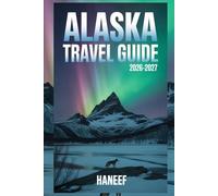 Alaska Travel Guide 2026-2027: Explore Denali, Glaciers, Northern Lights, Wildlife, Indigenous Heritage, Outdoor Activities, and Coastal Cruises for an Unforgettable Alaskan Experience
