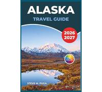 ALASKA TRAVEL GUIDE 2026-2027: Navigating National Parks, Coastal Towns, Aurora Viewing, and Wilderness Exploration Across the Last Frontier