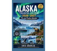 Alaska Travel Guide 2026-2027: The Last Frontier Unlocked: Northern Lights, Glacier Cruises, Wildlife Adventures, Hidden Gems & Insider Itineraries ... - From First-Timers to Returning Explorers