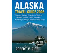 Alaska Travel Guide 2026: Discover the Last Frontier - Glaciers, Wildlife, Hidden Towns, and Epic Road Trips Through America’s Wild North