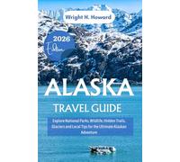 Alaska Travel Guide 2026: Explore National Parks, Wildlife, Hidden Trails, Glaciers and Local Tips for the Ultimate Alaskan Adventure