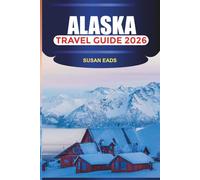 ALASKA Travel Guide 2026: Explore the Last Frontier: Scenic Railways, Whale Watching, and Remote Wilderness Trips
